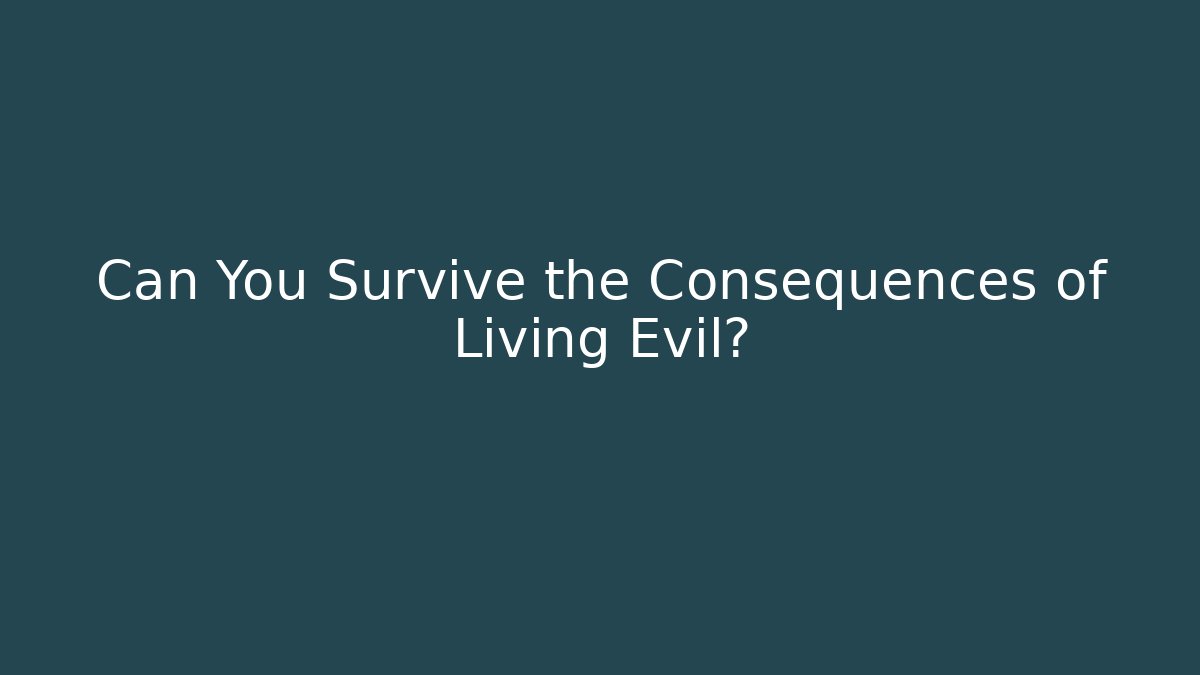 Can You Survive the Consequences of Living Evil?