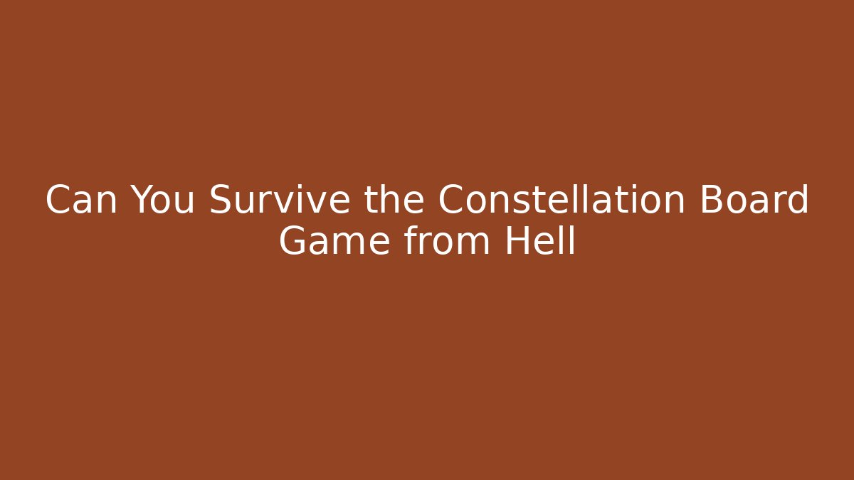 Can You Survive the Constellation Board Game from Hell