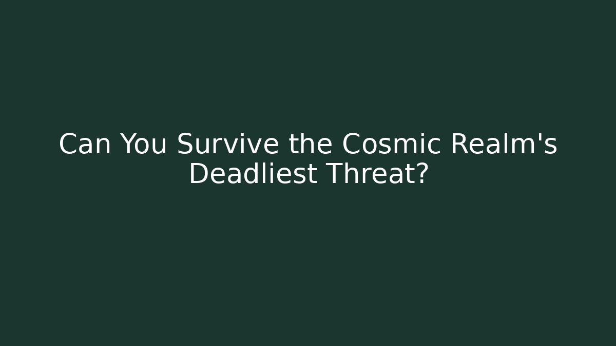 Can You Survive the Cosmic Realm's Deadliest Threat?