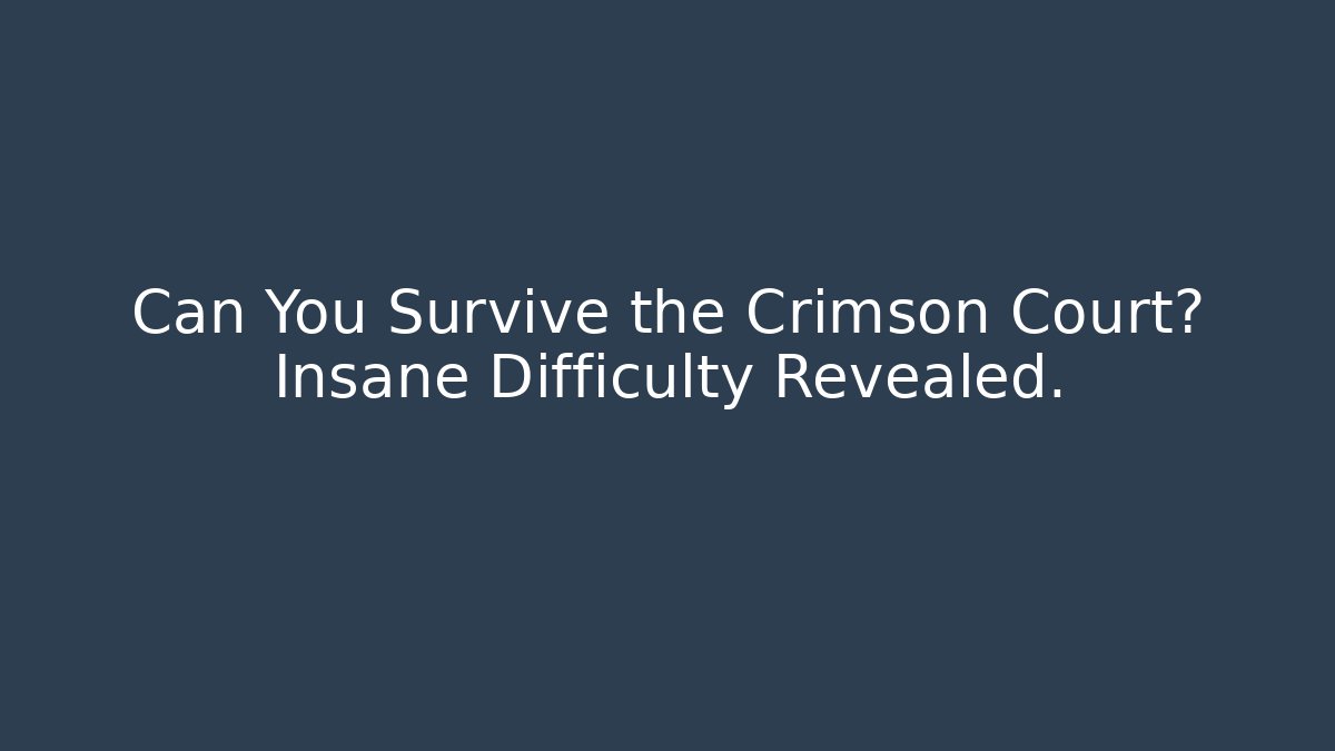 Can You Survive the Crimson Court? Insane Difficulty Revealed.