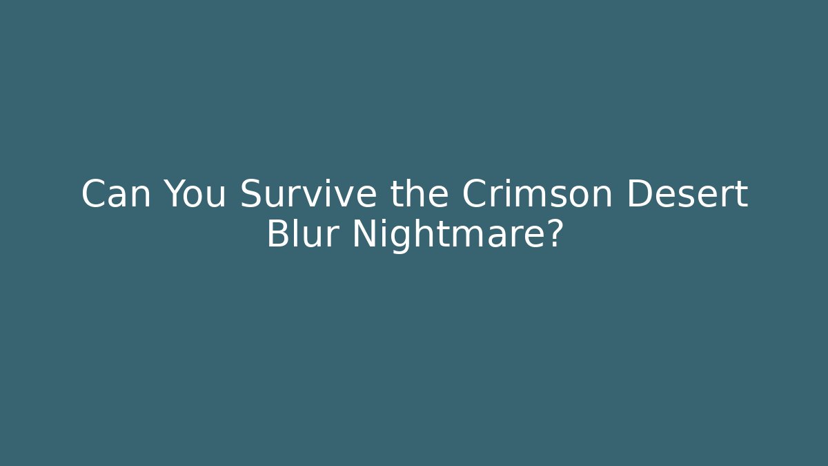 Can You Survive the Crimson Desert Blur Nightmare? - Critter Realm