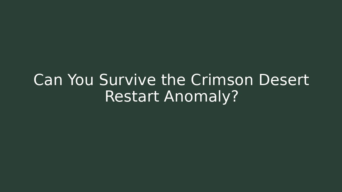 Can You Survive the Crimson Desert Restart Anomaly? - Critter Realm