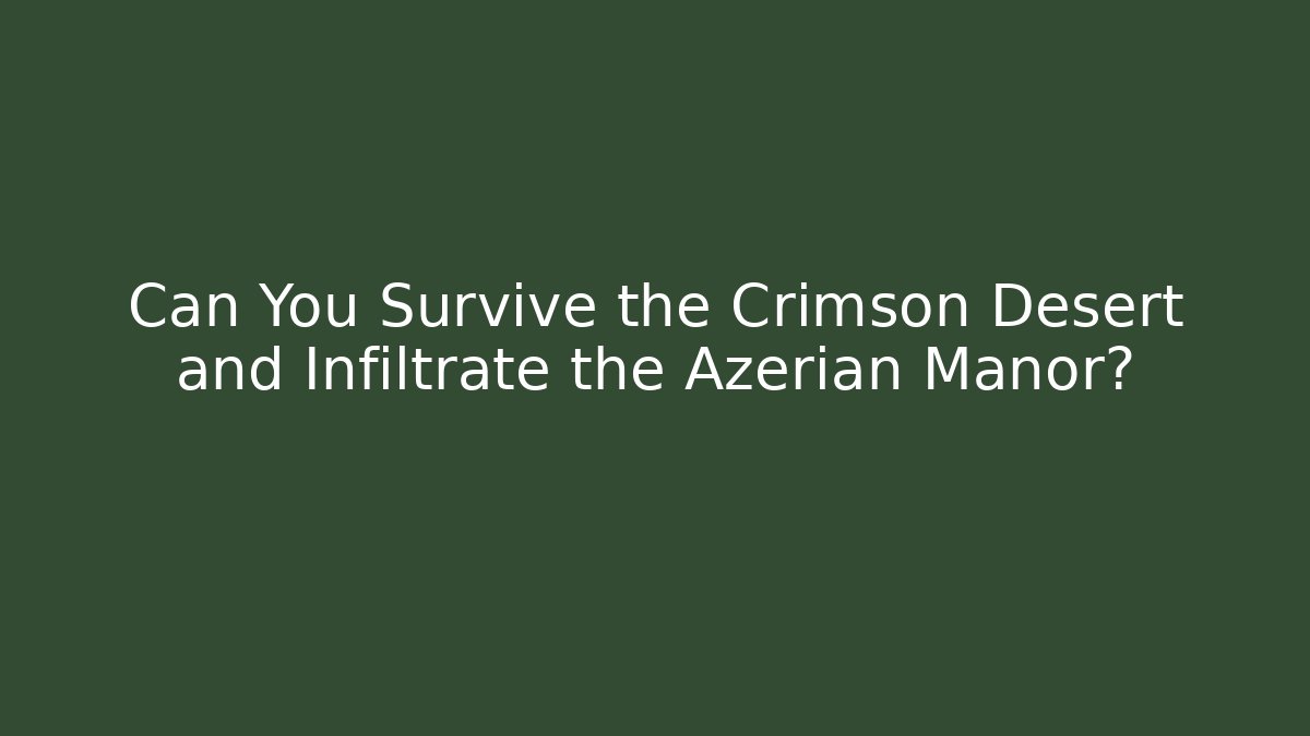 Can You Survive the Crimson Desert and Infiltrate the Azerian Manor?