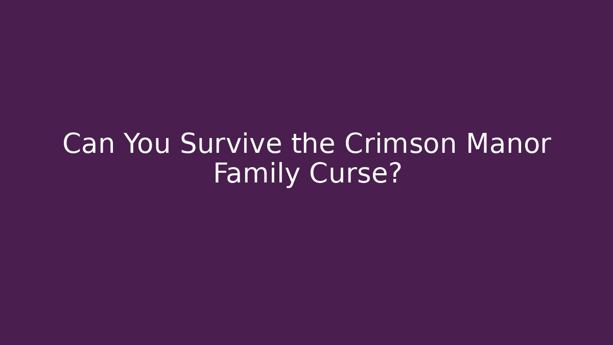 Can You Survive the Crimson Manor Family Curse?