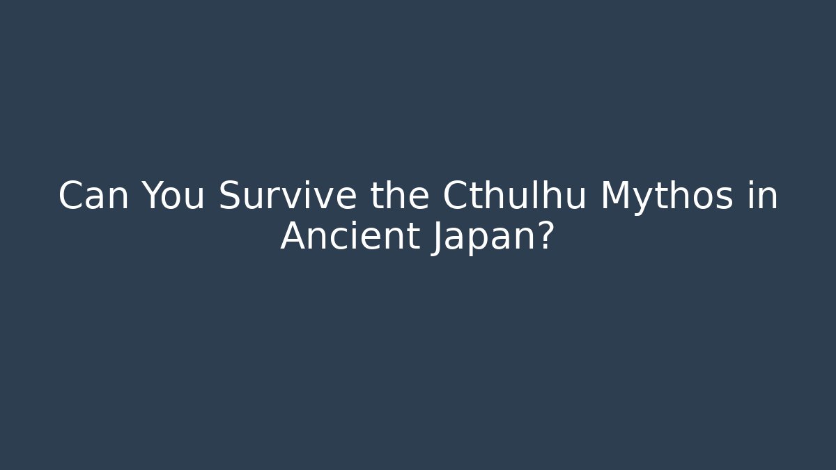 Can You Survive the Cthulhu Mythos in Ancient Japan?
