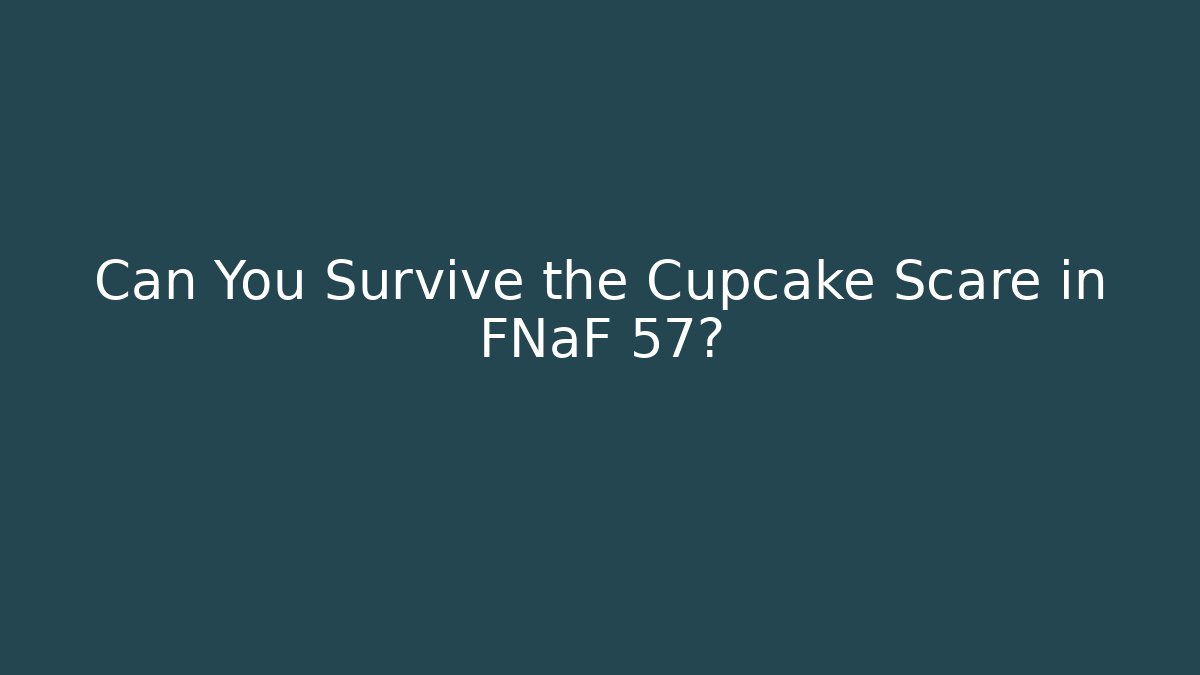Can You Survive the Cupcake Scare in FNaF 57?