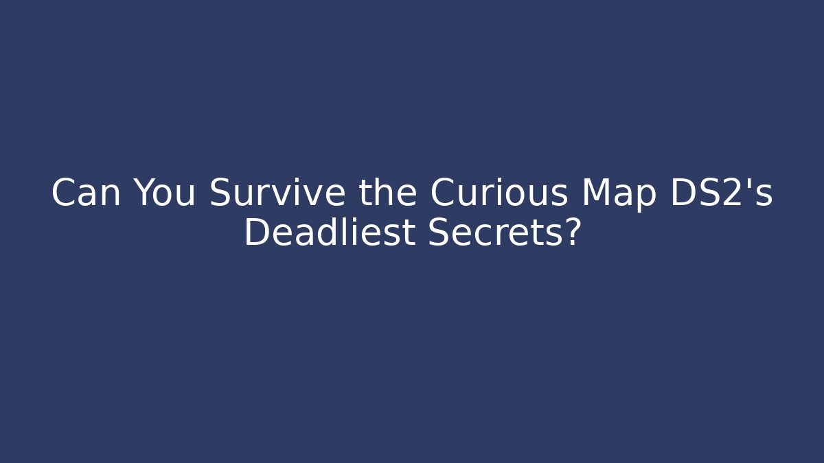 Can You Survive the Curious Map DS2's Deadliest Secrets?