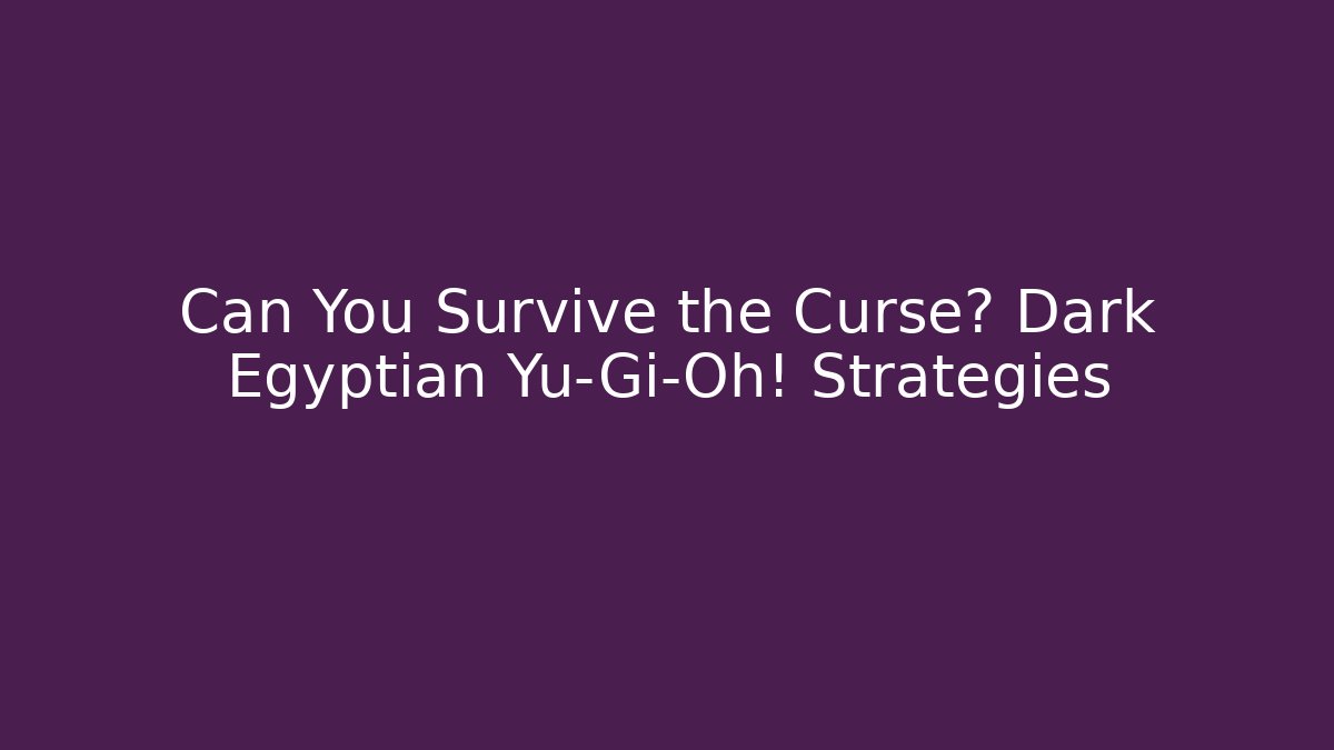 Can You Survive the Curse? Dark Egyptian Yu-Gi-Oh! Strategies