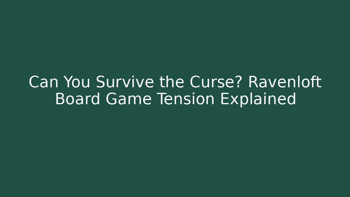 Can You Survive the Curse? Ravenloft Board Game Tension Explained