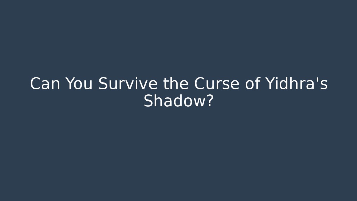 Can You Survive the Curse of Yidhra's Shadow?