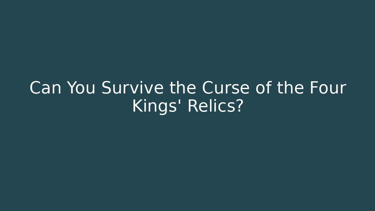 Can You Survive the Curse of the Four Kings' Relics?