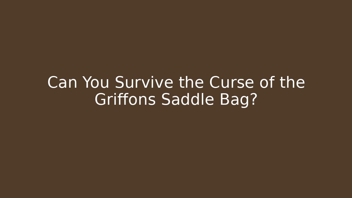 Can You Survive the Curse of the Griffons Saddle Bag?