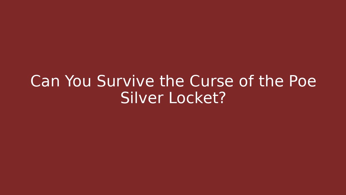Can You Survive the Curse of the Poe Silver Locket?