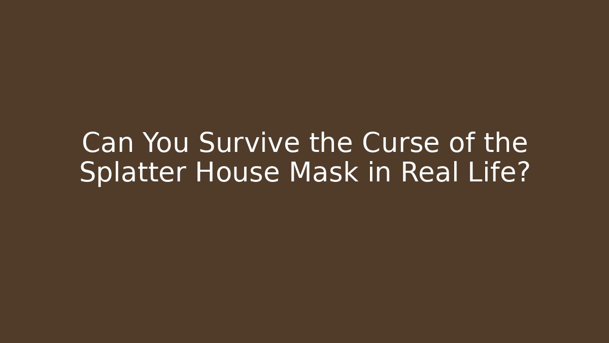 Can You Survive the Curse of the Splatter House Mask in Real Life?
