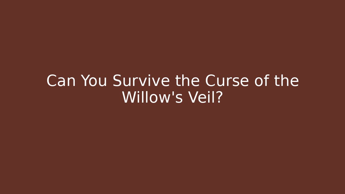Can You Survive the Curse of the Willow's Veil?