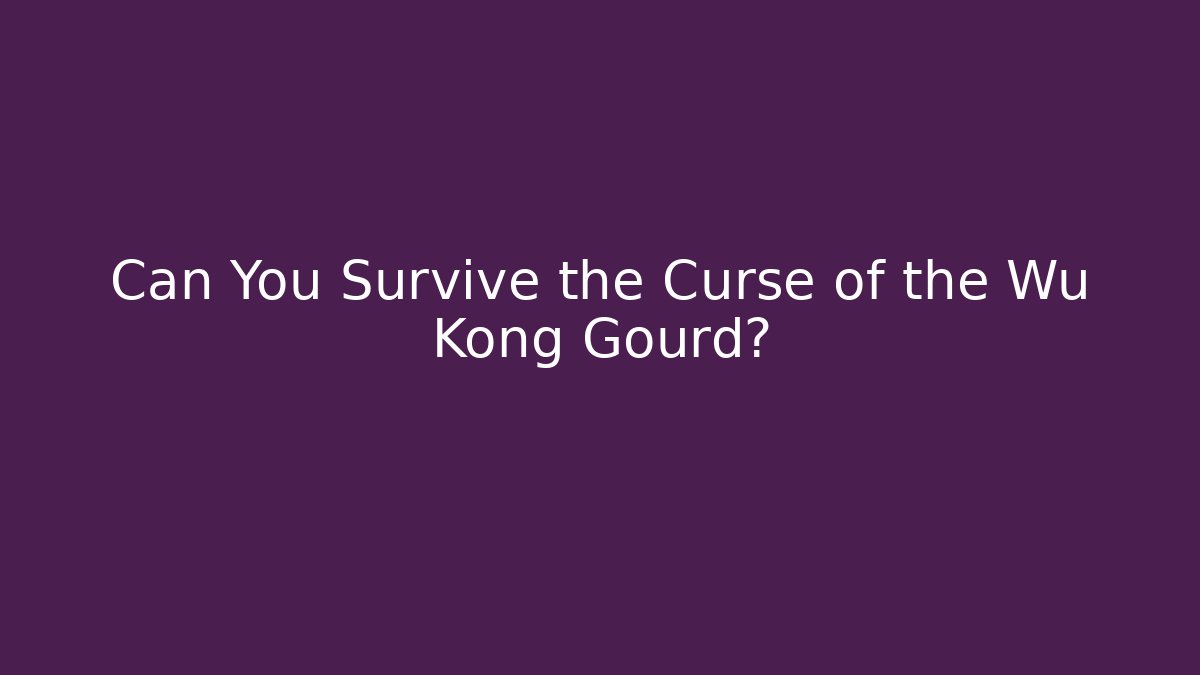 Can You Survive the Curse of the Wu Kong Gourd?