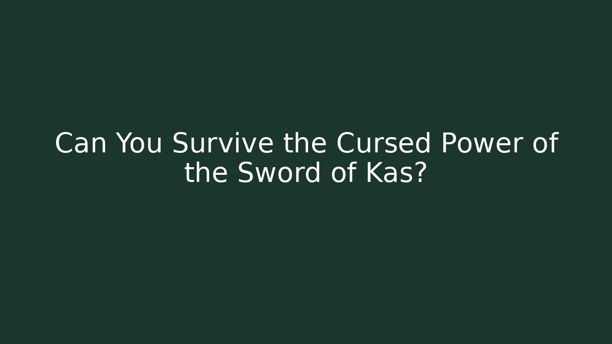 Can You Survive the Cursed Power of the Sword of Kas?