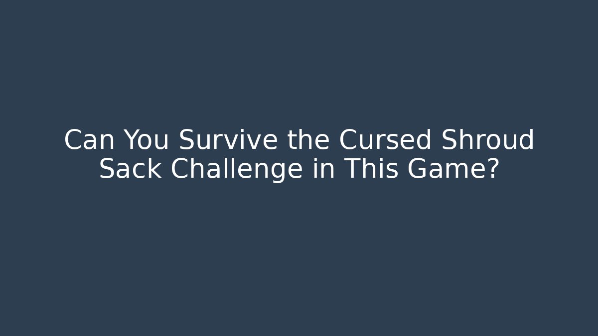Can You Survive the Cursed Shroud Sack Challenge in This Game? - Critter Realm