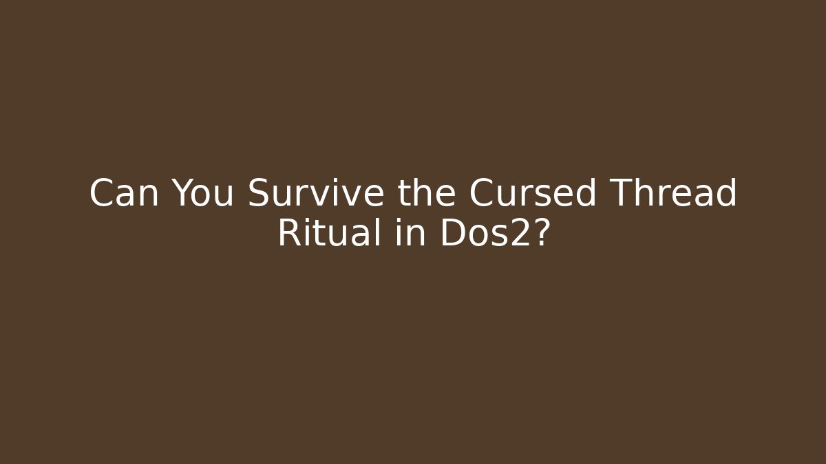 Can You Survive the Cursed Thread Ritual in Dos2?