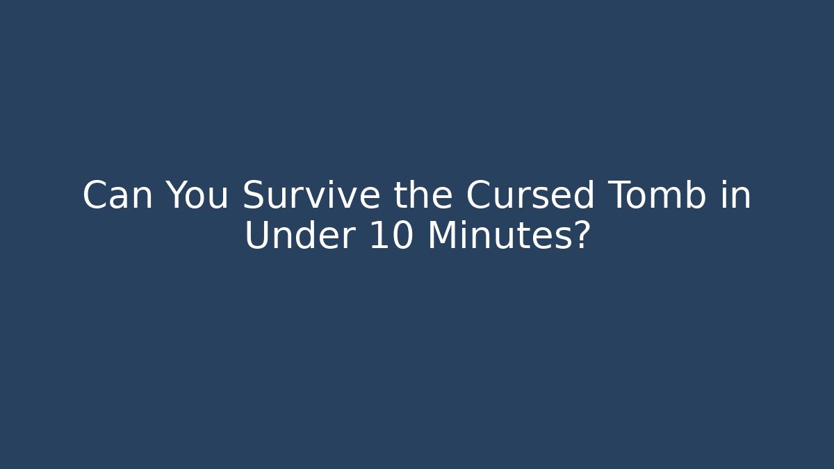 Can You Survive the Cursed Tomb in Under 10 Minutes?