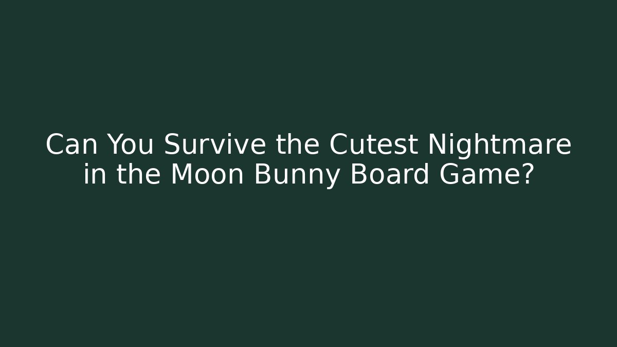 Can You Survive the Cutest Nightmare in the Moon Bunny Board Game?