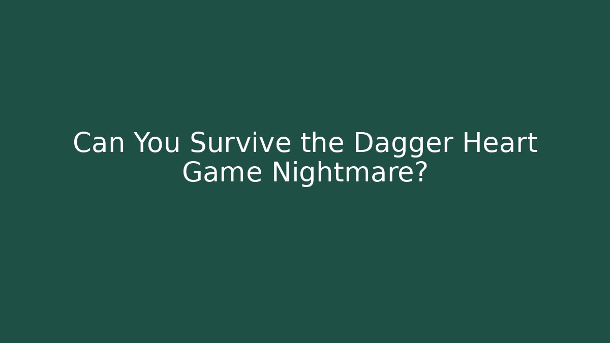Can You Survive the Dagger Heart Game Nightmare?
