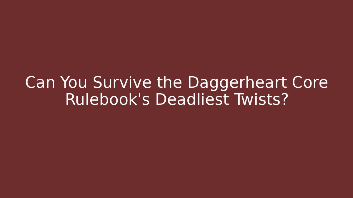 Can You Survive the Daggerheart Core Rulebook’s Deadliest Twists?