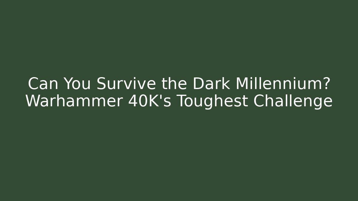 Can You Survive the Dark Millennium? Warhammer 40K's Toughest Challenge
