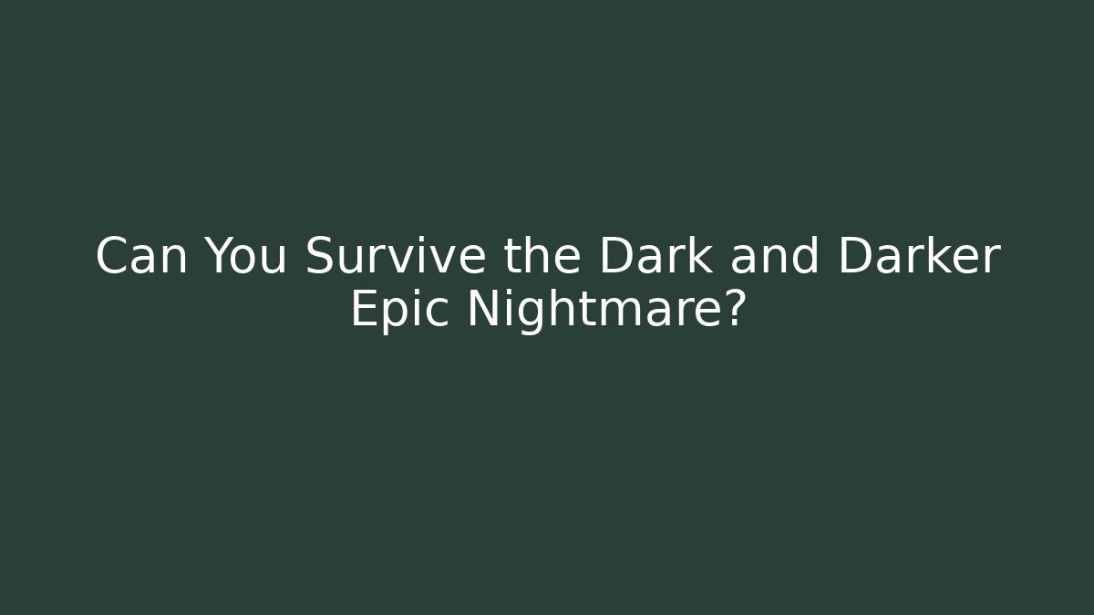 Can You Survive the Dark and Darker Epic Nightmare? - Critter Realm