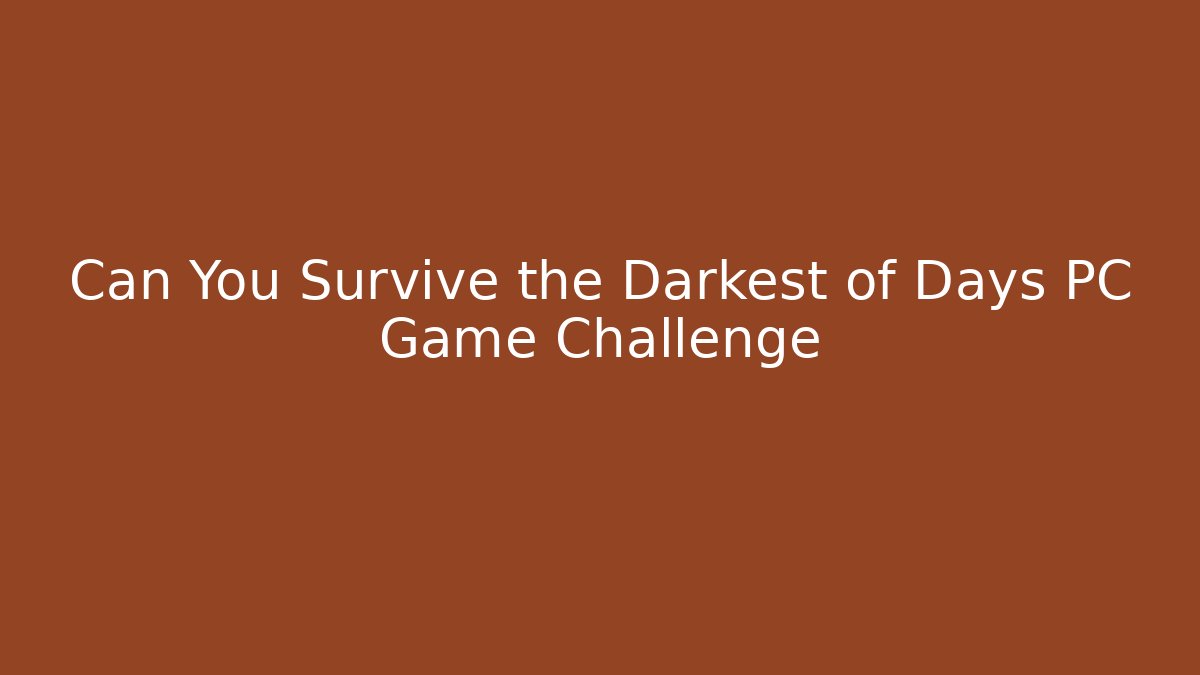 Can You Survive the Darkest of Days PC Game Challenge - Critter Realm