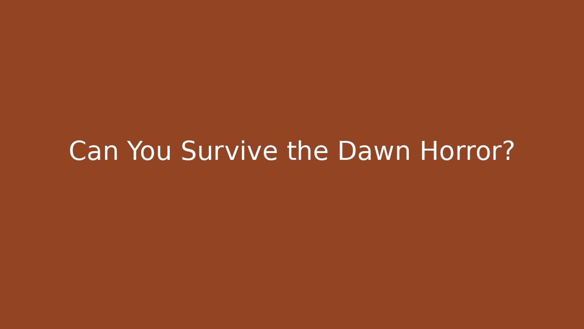 Can You Survive the Dawn Horror?