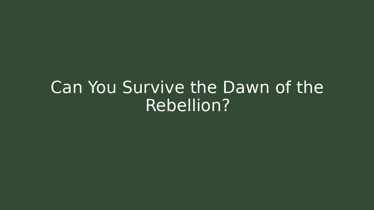 Can You Survive the Dawn of the Rebellion?