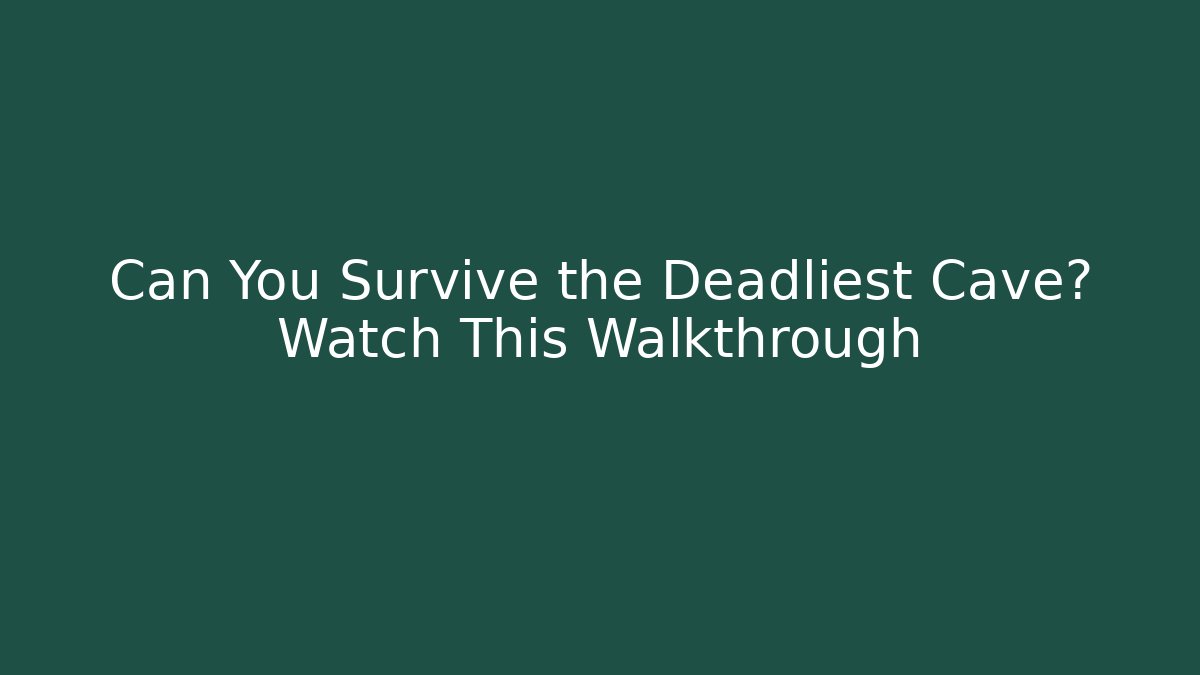 Can You Survive the Deadliest Cave? Watch This Walkthrough