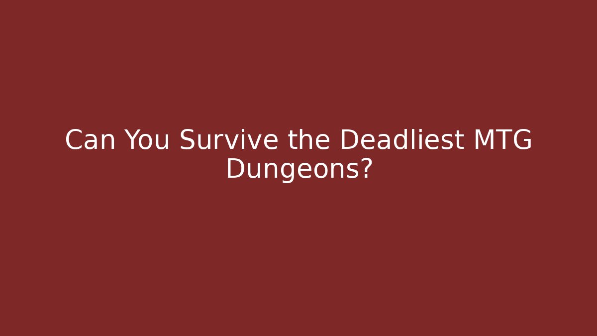 Can You Survive the Deadliest MTG Dungeons?