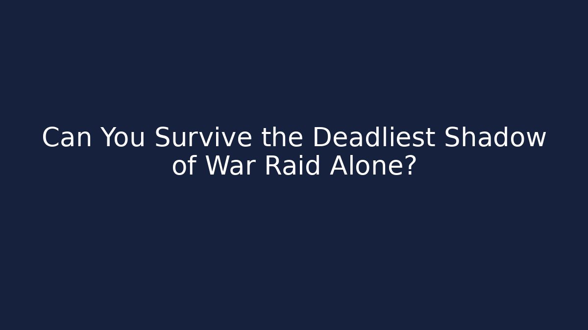 Can You Survive the Deadliest Shadow of War Raid Alone? - Critter Realm