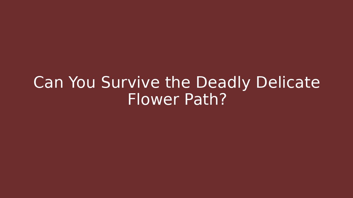Can You Survive the Deadly Delicate Flower Path?