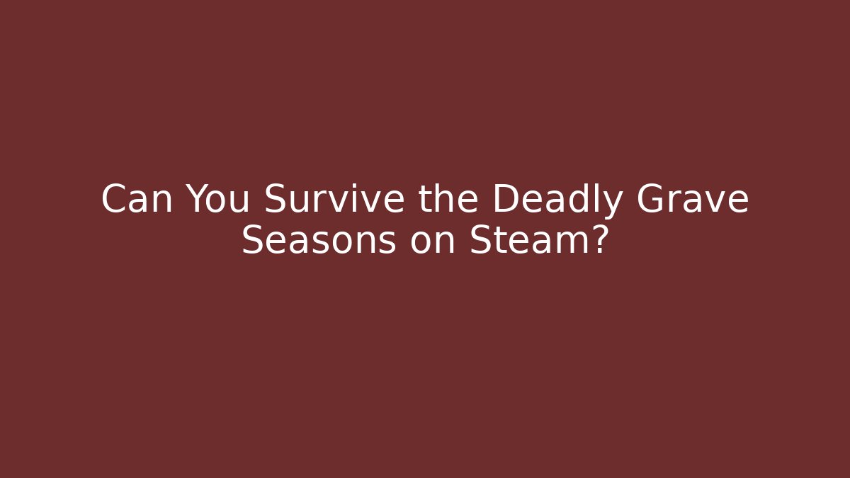 Can You Survive the Deadly Grave Seasons on Steam?