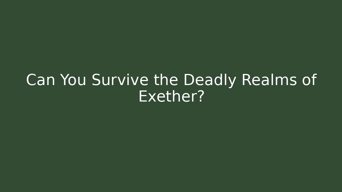 Can You Survive the Deadly Realms of Exether?