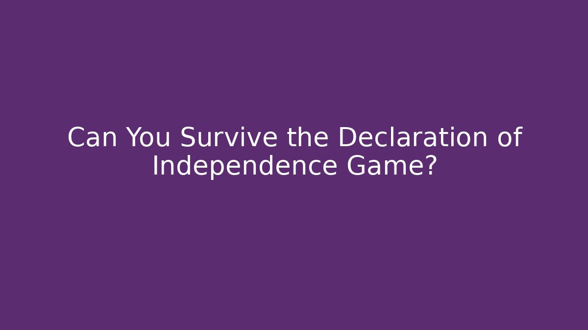 Can You Survive the Declaration of Independence Game?