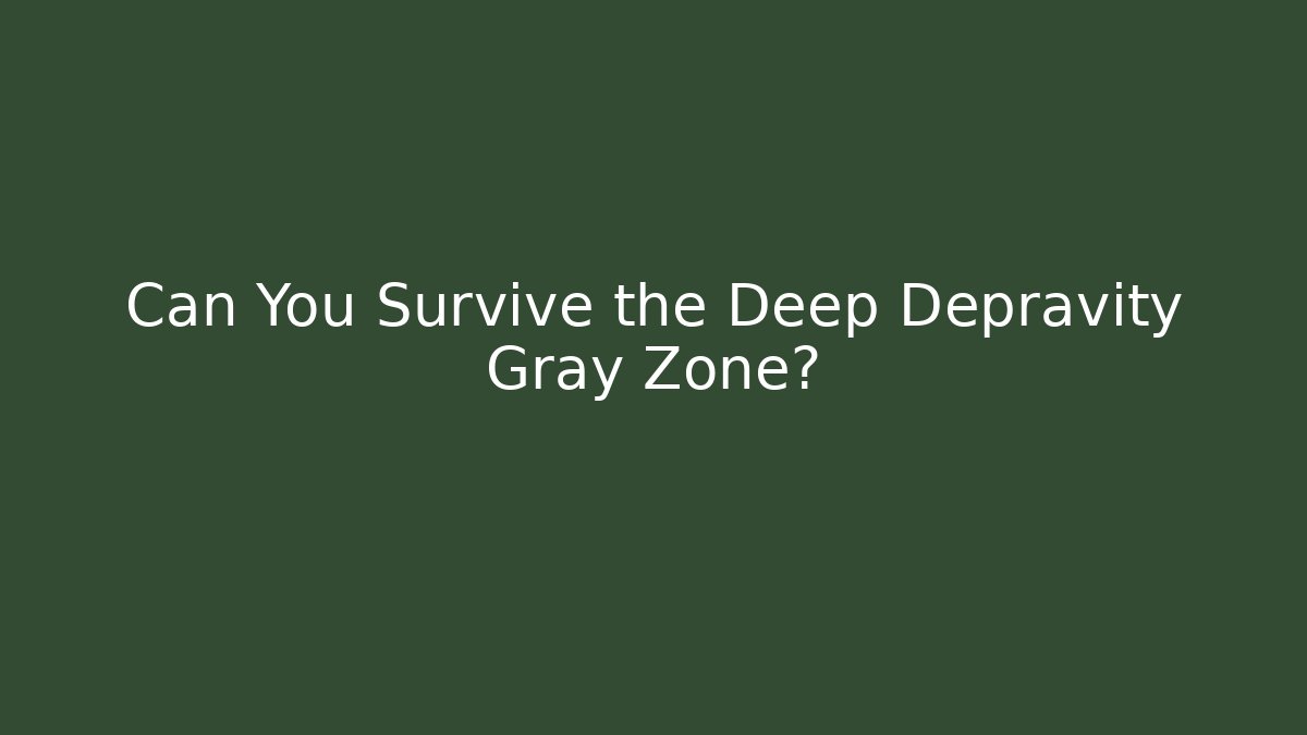 Can You Survive the Deep Depravity Gray Zone?