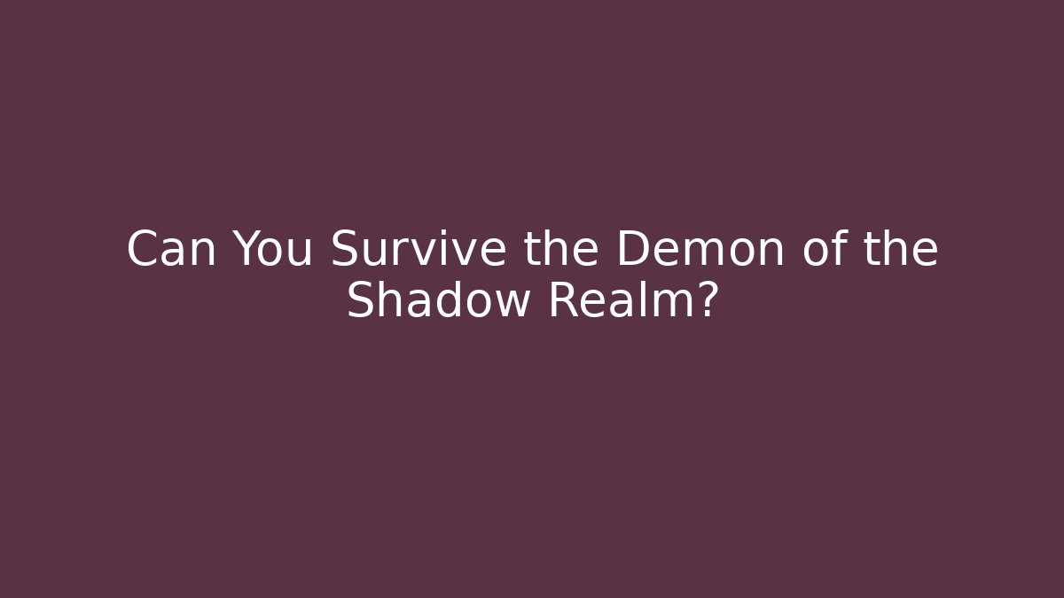 Can You Survive the Demon of the Shadow Realm?