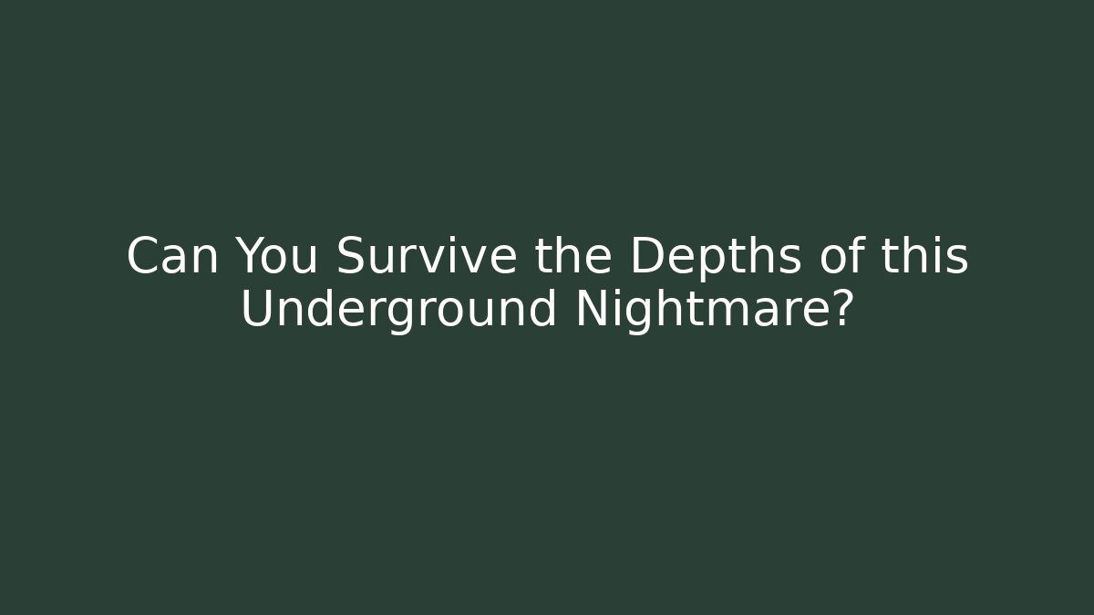 Can You Survive the Depths of this Underground Nightmare?