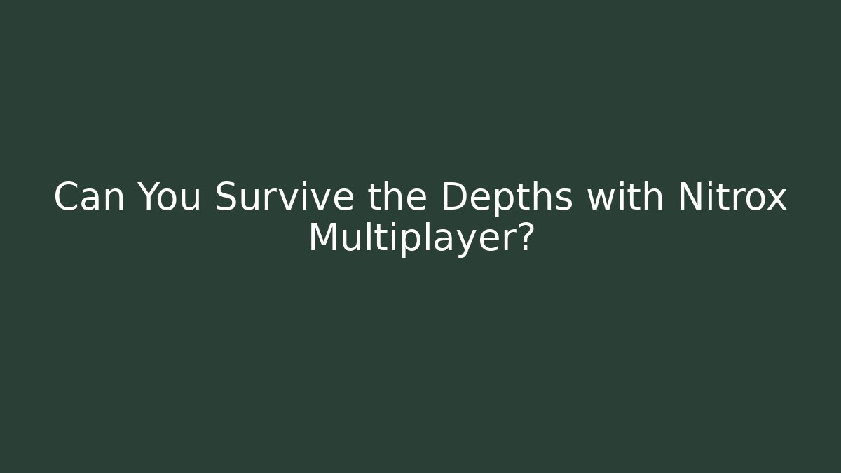 Can You Survive the Depths with Nitrox Multiplayer?