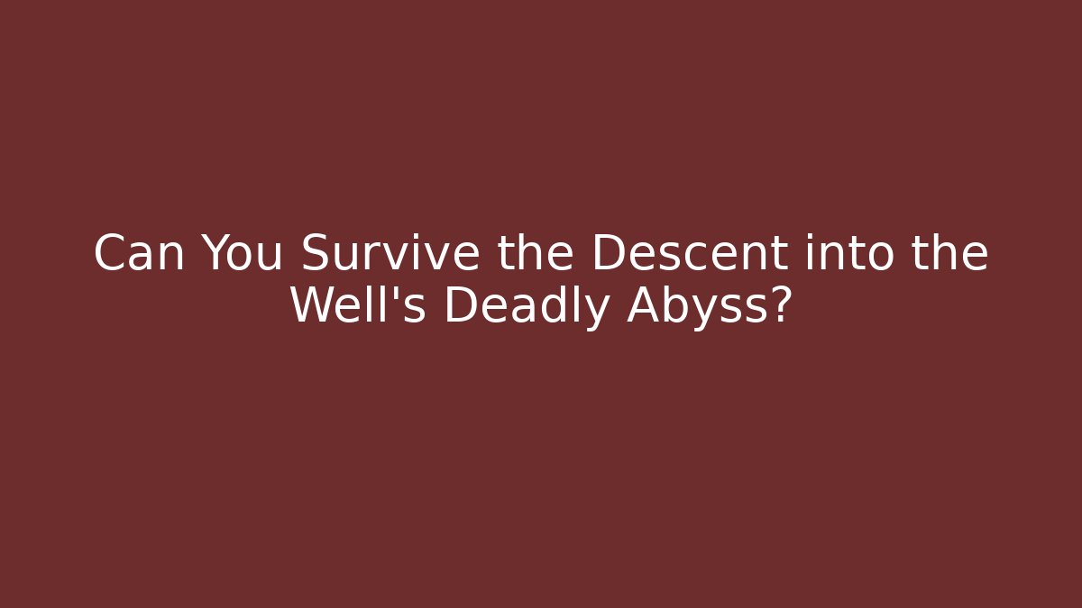 Can You Survive the Descent into the Well's Deadly Abyss?