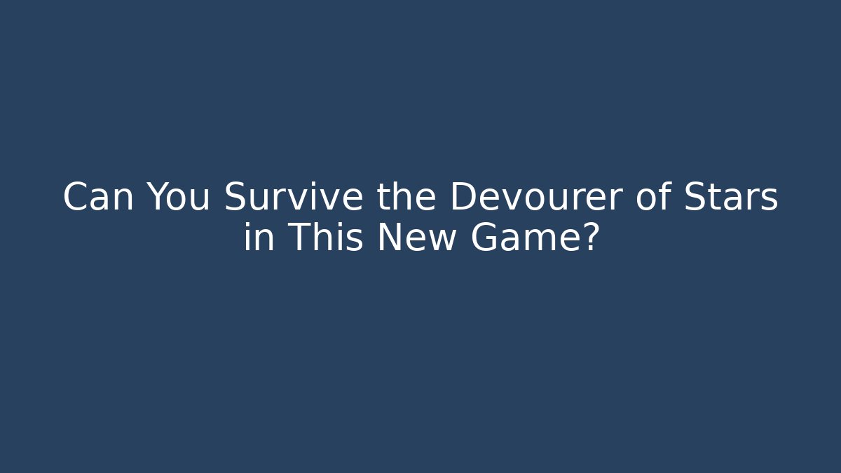 Can You Survive the Devourer of Stars in This New Game?