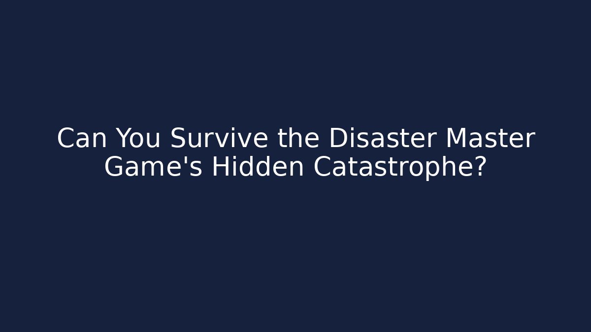 Can You Survive the Disaster Master Game's Hidden Catastrophe?