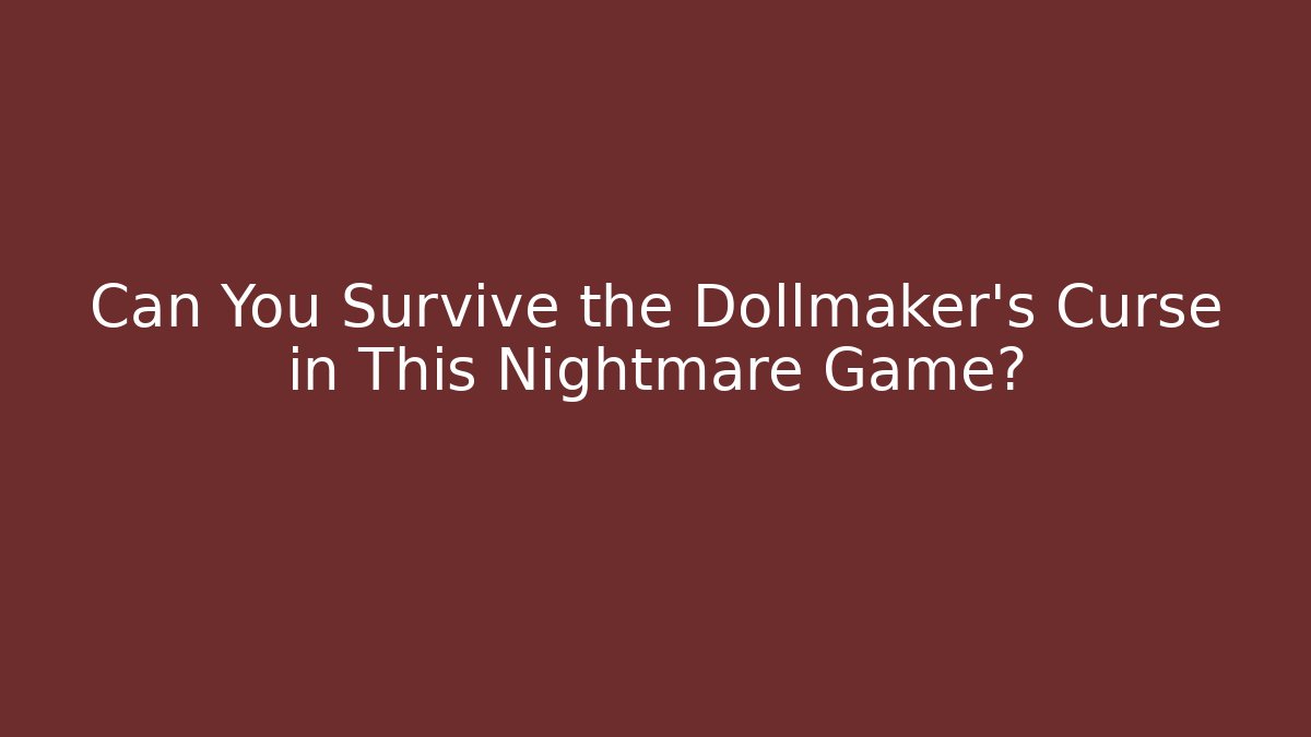 Can You Survive the Dollmaker's Curse in This Nightmare Game?