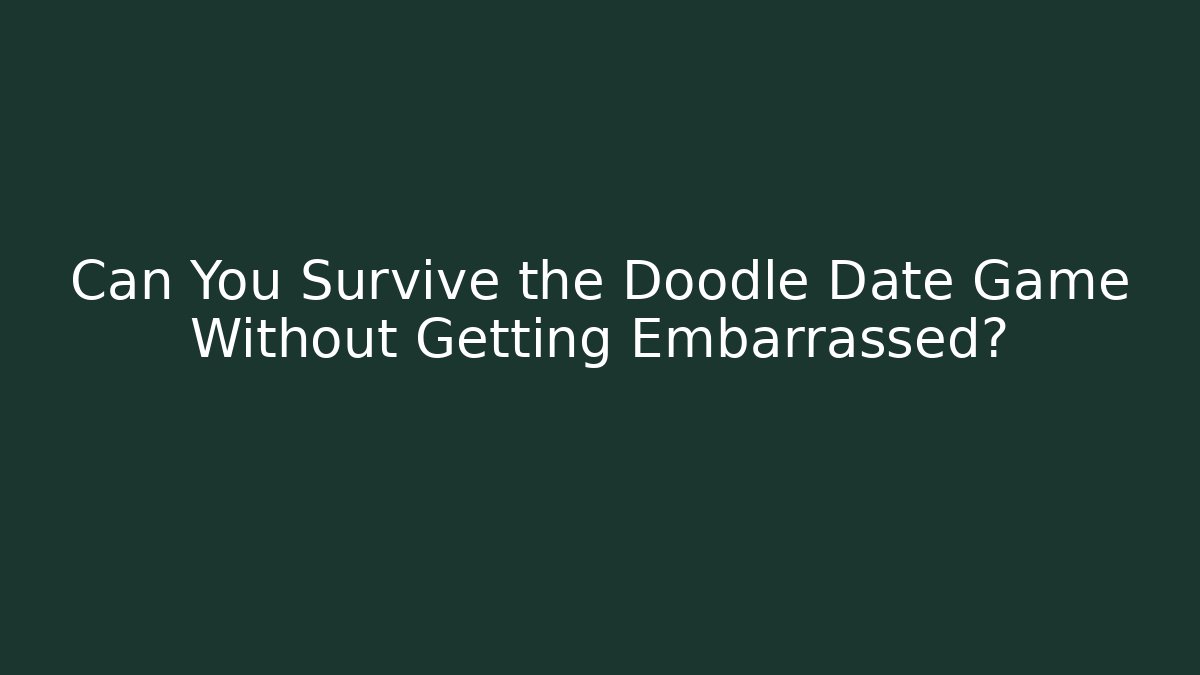 Can You Survive the Doodle Date Game Without Getting Embarrassed?