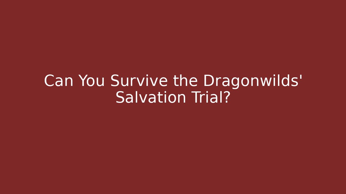 Can You Survive the Dragonwilds' Salvation Trial?