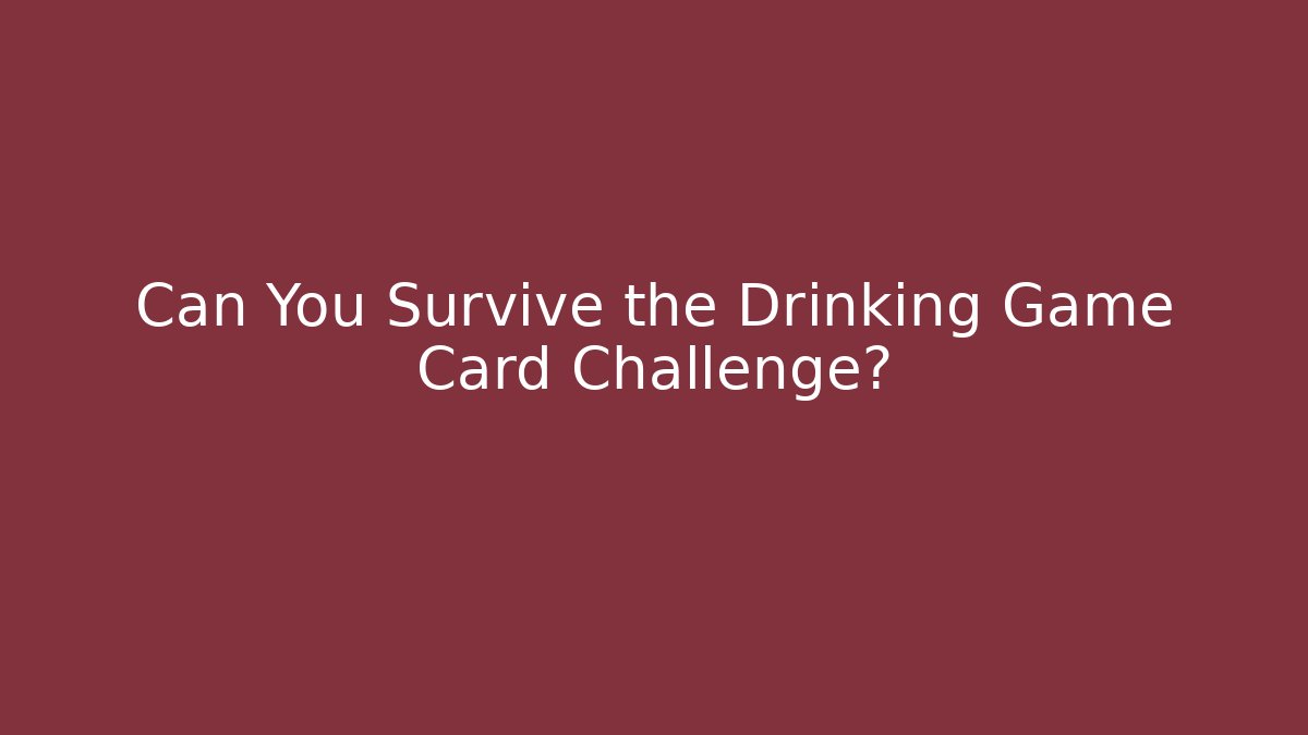 Can You Survive the Drinking Game Card Challenge?